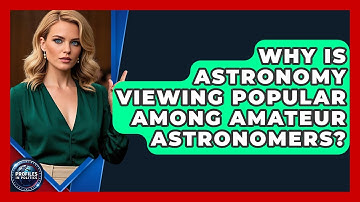 Why Is Astronomy Viewing Popular Among Amateur Astronomers? - Profiles in Politics