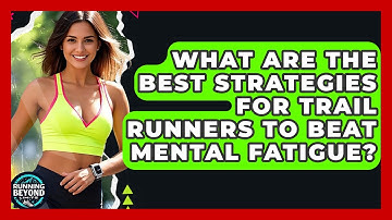 What Are The Best Strategies For Trail Runners To Beat Mental Fatigue? - Running Beyond Limits