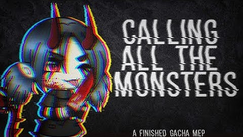 CALLING ALL THE MONSTERS| FINISHED GACHA MEP|