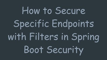 How to Secure Specific Endpoints with Filters in Spring Boot Security