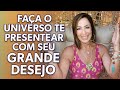 FAÇA O UNIVERSO TE PRESENTEAR COM SEU GRANDE DESEJO