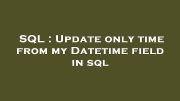 SQL : Update only time from my Datetime field in sql