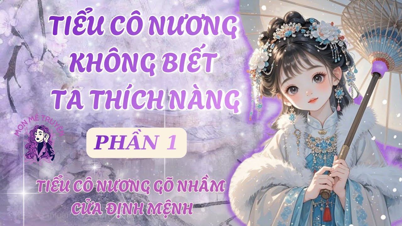 PHẦN 1: TIỂU CÔ NƯƠNG KHÔNG BIẾT TA THÍCH NÀNG: TIỂU CÔ NƯƠNG GÕ NHẦM CỬA ĐỊNH MỆNH