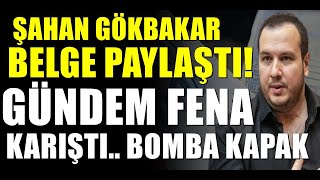 Şahan Gökbakar Elindeki Bomba Belgeyi Açıkladı