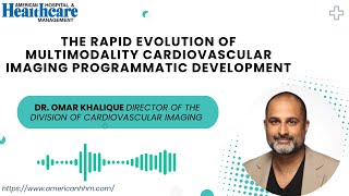 The Rapid Evolution of Multimodality Cardiovascular Imaging | Dr. Omar Khalique