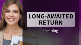The Meaning Behind "Long-Awaited Return"