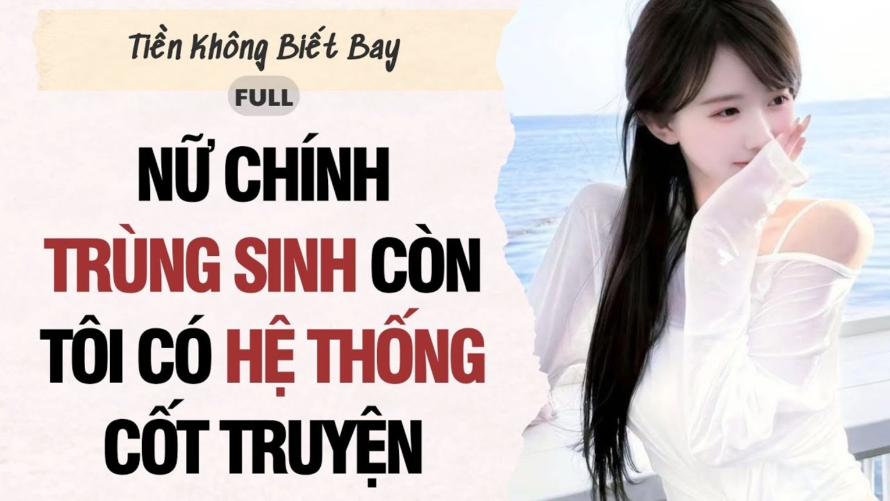Audio Full | Nữ chính trùng sinh còn tôi có hệ thống cốt truyện | Tiền Không Biết Bay