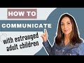 How to COMMUNICATE With Your Estranged Adult Child When They