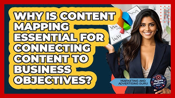 Why Is Content Mapping Essential For Connecting Content To Business Objectives?