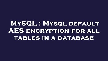 MySQL : Mysql default AES encryption for all tables in a database