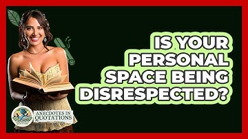 Is Your Personal Space Being Disrespected? - Anecdotes in Quotation