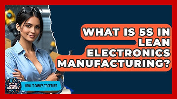What Is 5S In Lean Electronics Manufacturing? - How It Comes Together