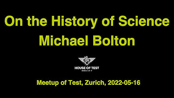 Meetup of Test - Michael Bolton - On the History of Science - 2022-05-16