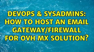 DevOps & SysAdmins: How to host an email gateway/firewall for OVH MX solution? Net Worth