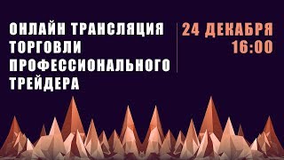 Прямая трансляция торговли профессионального трейдера 24 декабря 16:00 Прямая трансляция торговли профессионального трейдера 24 декабря 16:00
