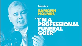 Episode 6: Eamonn Holmes  'I'm A Professional Funeral Goer'