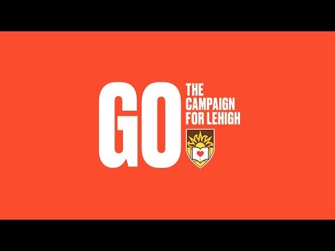 GO: The Campaign for Lehigh. Change begins with action. Let's GO. GO: The Campaign for Lehigh. Change begins with action. Let's GO.