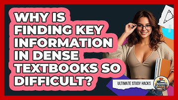 Why Is Finding Key Information In Dense Textbooks So Difficult? - Ultimate Study Hacks