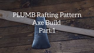PLUMB Rafting Pattern Axe Build Part: 1