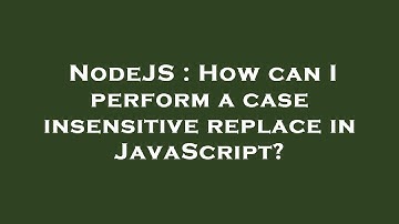 NodeJS : How can I perform a case insensitive replace in JavaScript?