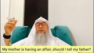 My mother is having an affair, what should I do, should I tell my father? - Assim al hakeem