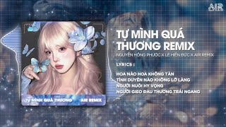 Tự Mình Quá Thương (AIR Remix) - Nguyễn Hồng Phước ♫ Hoa Nào Hoa Không Tàn Remix TikTok