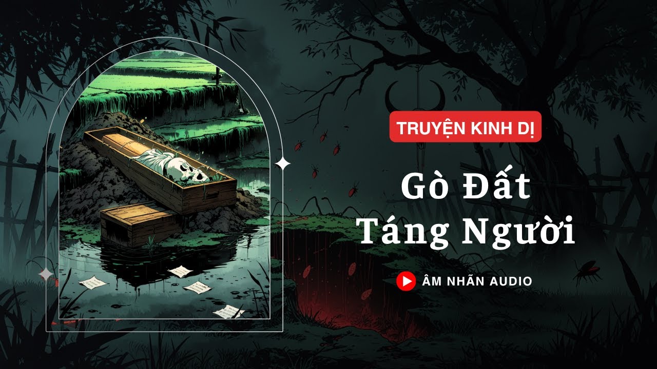 [TRUYỆN KINH DỊ] || GÒ ĐẤT TÁNG NGƯỜI || ÂM NHÃN AUDIO
