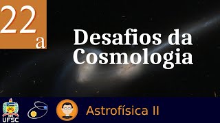 22:  Desafios da Cosmologia