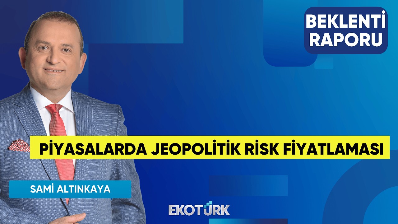 Piyasalarda Jeopolitik Risk Fiyatlaması | Prof. Dr. Murat Ferman | Sami Altınkaya | Beklenti Raporu