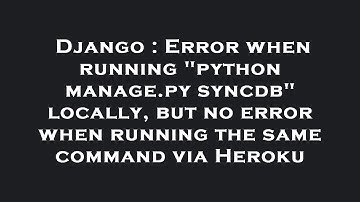 Django : Error when running "python manage.py syncdb" locally, but no error when running the same co