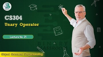 CS304 Lecture 21 | Unary Operator | Virtual University | OOP