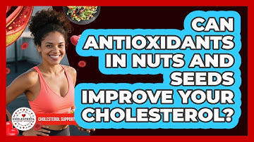 Can Antioxidants In Nuts And Seeds Improve Your Cholesterol? - Cholesterol Support Network