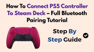 How To Connect PS5 Controller To Steam Deck – Full Bluetooth Pairing Tutorial