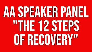 AA Speakers - AA Speaker Panel Workshop - "The 12 Steps of Recovery"