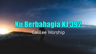 Ku Berbahagia KJ 392 - Galilee Worship (Lirik Lagu Rohani)