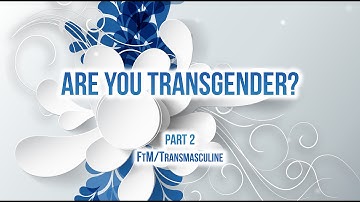 Are you transgender? Female to Male/FtM Part 2