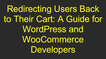 Redirecting Users Back to Their Cart: A Guide for WordPress and WooCommerce Developers