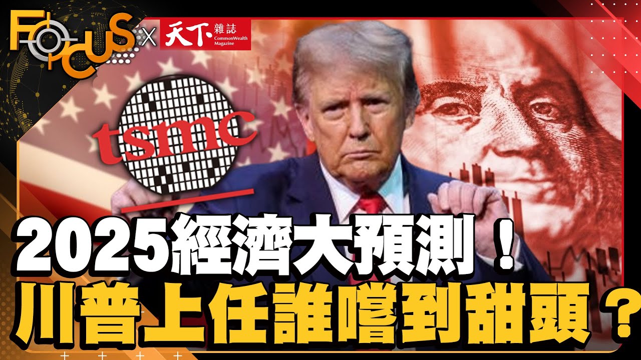 2025經濟大預測！強人川普上任誰能嚐到甜頭？台灣半導體未來發展？｜FOCUS世界新聞X天下雜誌｜吳安琪 盧沛樺｜EP23