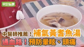 中醫師推薦！通血路，預防暈眩、頭痛：補氣黃耆魚湯 【早安健康】