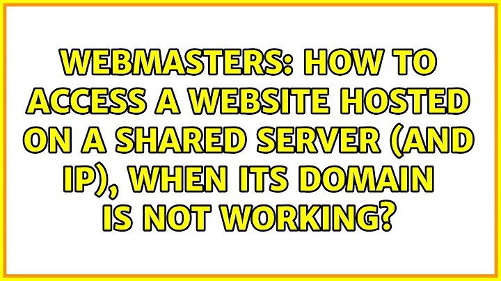 How to access a website hosted on a shared server (and IP), when its domain is not working?