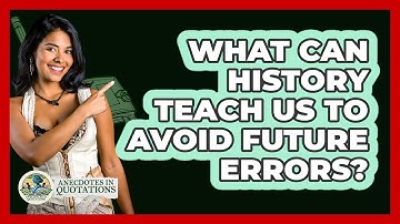 What Can History Teach Us To Avoid Future Errors? - Anecdotes in Quotation