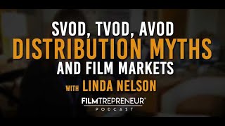 SVOD, TVOD, AVOD, Distribution Myths, and Film Markets with Linda Nelson