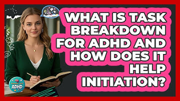What Is Task Breakdown For ADHD And How Does It Help Initiation? - Managing Your ADHD