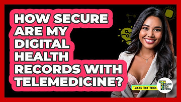 How Secure Are My Digital Health Records With Telemedicine? - Talking Tech Trends