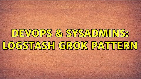 DevOps & SysAdmins: Logstash Grok Pattern