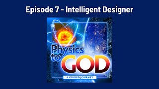 Physics to God - Episode 7: Intelligent Designer