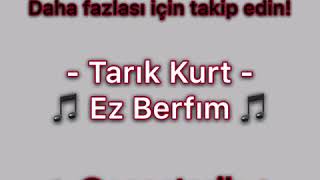 Tarık Kurt - Ez Berfım