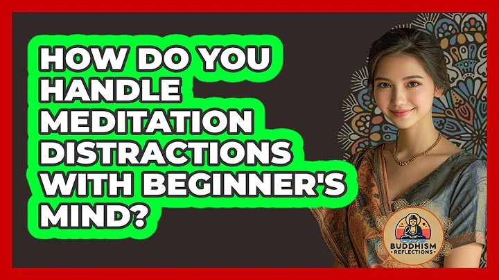 How Do You Handle Meditation Distractions With Beginner's Mind? - Buddhism Reflections