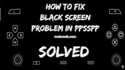 HOW TO FIX BLACK SCREEN PROBLEMS IN PPSSPP