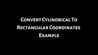 How to Convert Cylindrical Coordinates to Rectangular Coordinates